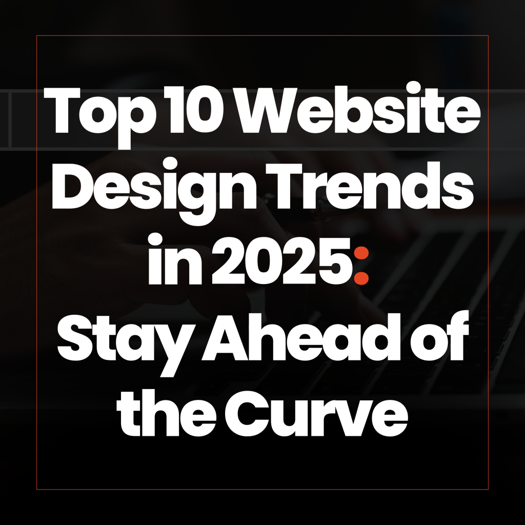 Text overlay says ‘Top 10 Website Design Trends in 2025: Stay Ahead of the Curve.’ Background features a close-up of hands typing on a laptop, representing web development and digital innovation.